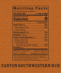 Key nutritionals: Canyon Southwestern Rub
0 calories;
0g total fat;
160mg sodium;
0g total carb;
0g total sugar;
0g fiber;
0g protein;
0% daily requirement of Vitamin D, Calcium, Iron, and Potassium